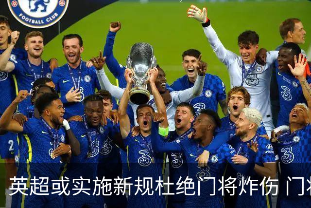 英超或实施新规杜绝门将炸伤 门将治疗需有队友离场1分钟