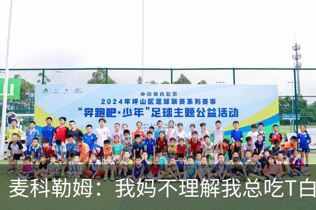 麦科勒姆：我妈不理解我总吃T白扔钱 我告诉她这是在给裁判施压
